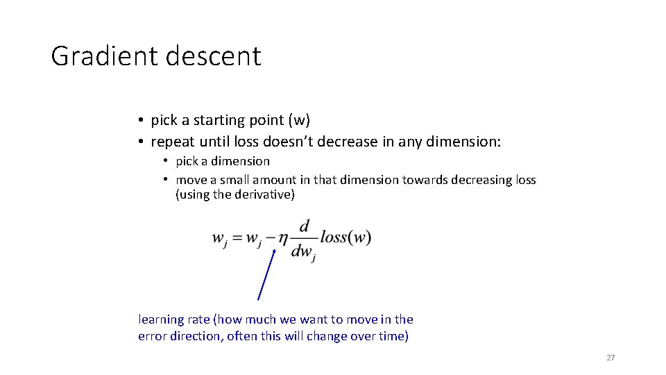 Gradient descent • pick a starting point (w) • repeat until loss doesn’t decrease