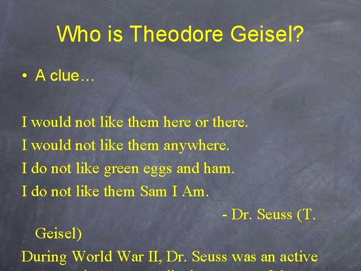 Who is Theodore Geisel? • A clue… I would not like them here or