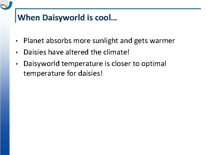 When Daisyworld is cool… • • • Planet absorbs more sunlight and gets warmer When Daisyworld is cool… • • • Planet absorbs more sunlight and gets warmer