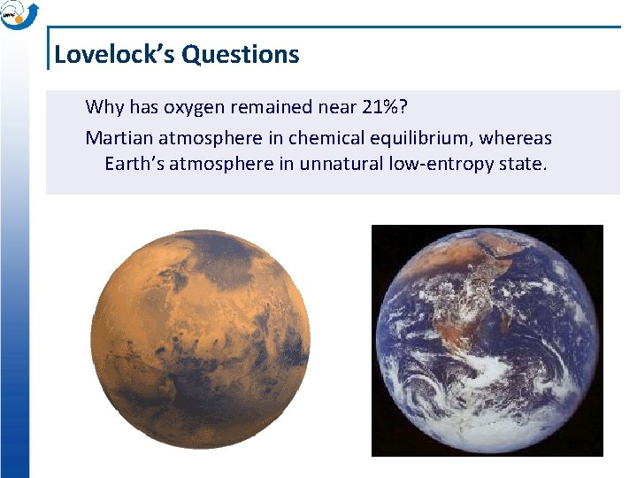 Lovelock’s Questions Why has oxygen remained near 21%? Martian atmosphere in chemical equilibrium, whereas