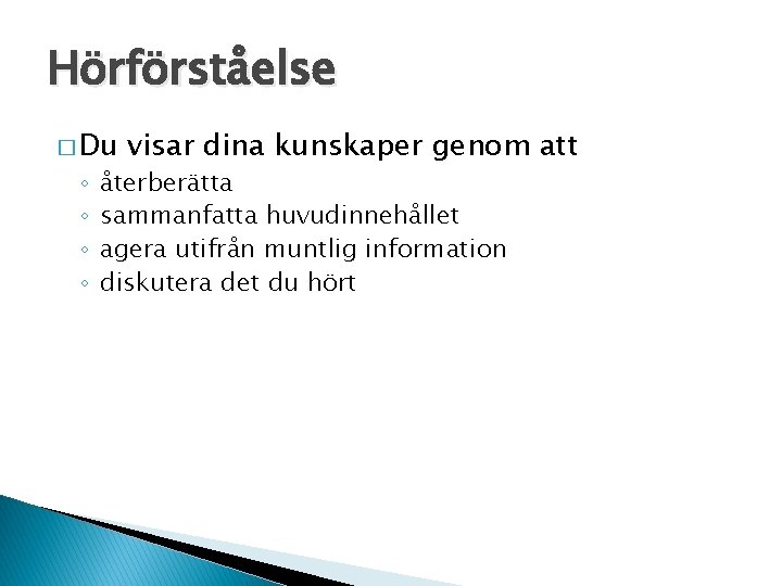Hörförståelse � Du ◦ ◦ visar dina kunskaper genom att återberätta sammanfatta huvudinnehållet agera