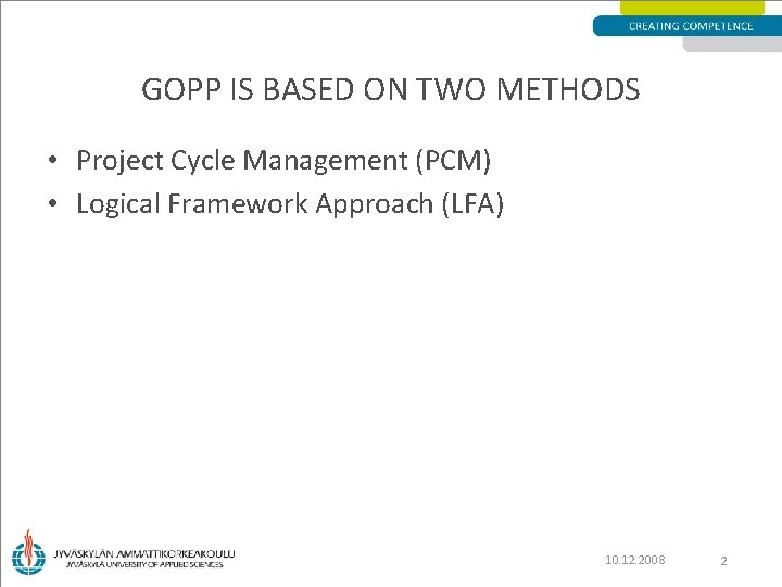 GOPP IS BASED ON TWO METHODS • Project Cycle Management (PCM) • Logical Framework