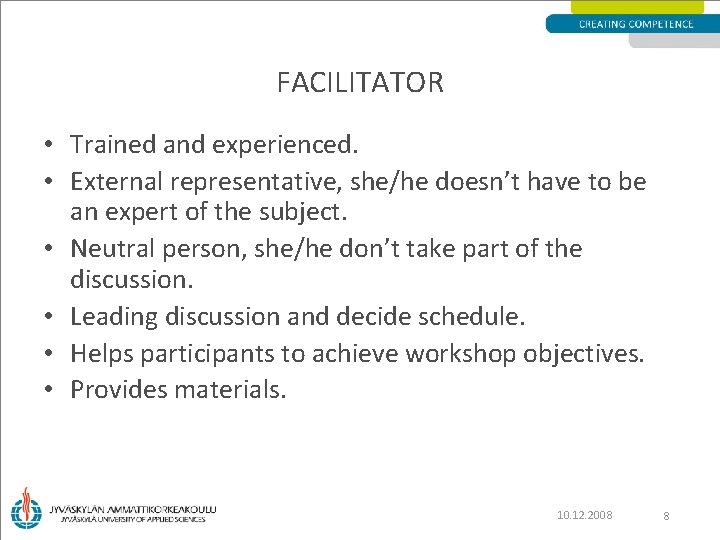 FACILITATOR • Trained and experienced. • External representative, she/he doesn’t have to be an