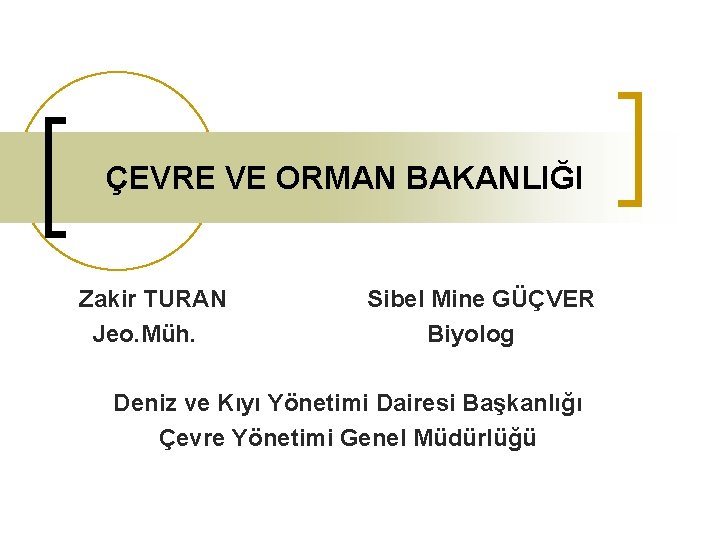 ÇEVRE VE ORMAN BAKANLIĞI Zakir TURAN Jeo. Müh. Sibel Mine GÜÇVER Biyolog Deniz ve