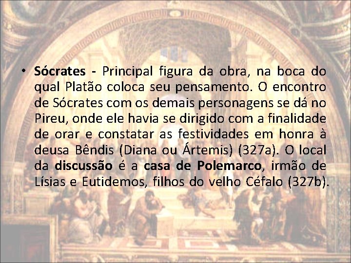 • Sócrates - Principal figura da obra, na boca do qual Platão coloca • Sócrates - Principal figura da obra, na boca do qual Platão coloca