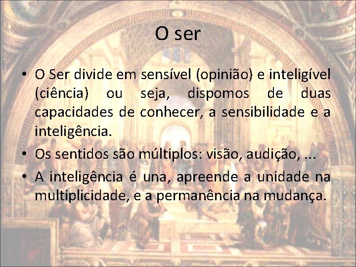 O ser • O Ser divide em sensível (opinião) e inteligível (ciência) ou seja, O ser • O Ser divide em sensível (opinião) e inteligível (ciência) ou seja,
