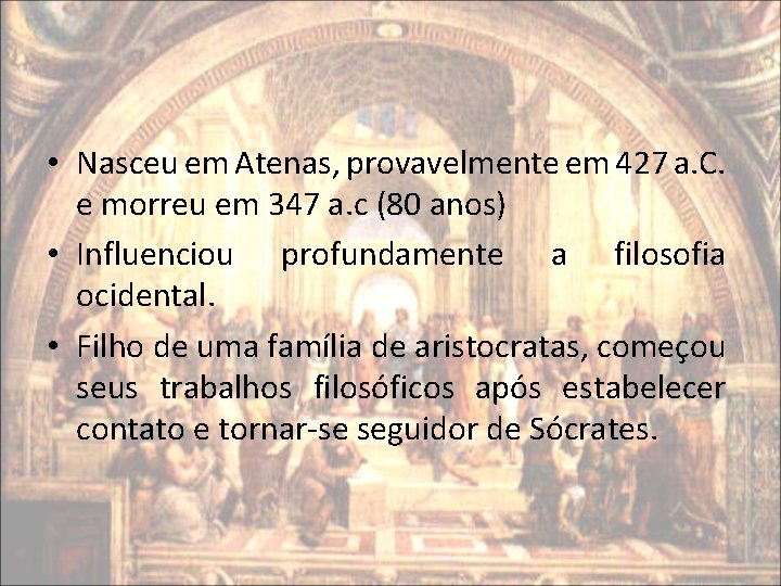 • Nasceu em Atenas, provavelmente em 427 a. C. e morreu em 347 • Nasceu em Atenas, provavelmente em 427 a. C. e morreu em 347