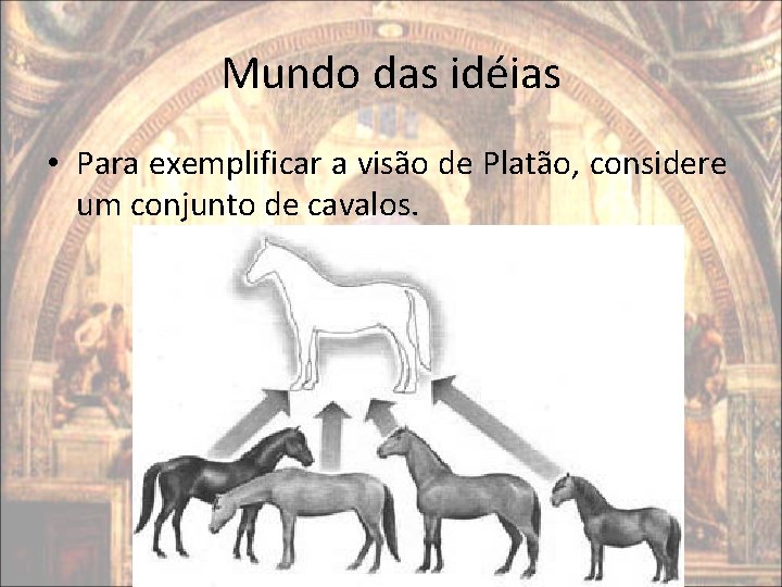 Mundo das idéias • Para exemplificar a visão de Platão, considere um conjunto de Mundo das idéias • Para exemplificar a visão de Platão, considere um conjunto de