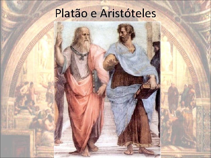Platão e Aristóteles Platão e Aristóteles