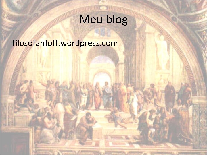 Meu blog filosofanfoff. wordpress. com Meu blog filosofanfoff. wordpress. com