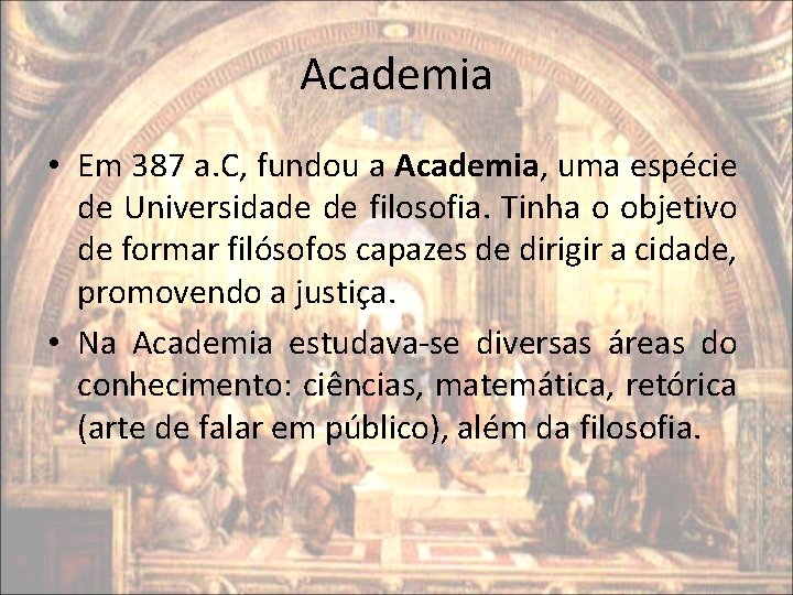 Academia • Em 387 a. C, fundou a Academia, uma espécie de Universidade de Academia • Em 387 a. C, fundou a Academia, uma espécie de Universidade de