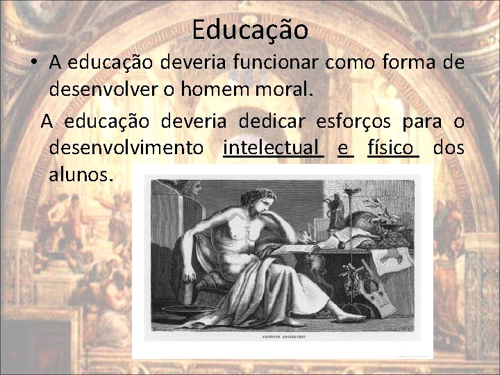 Educação • A educação deveria funcionar como forma de desenvolver o homem moral. A Educação • A educação deveria funcionar como forma de desenvolver o homem moral. A