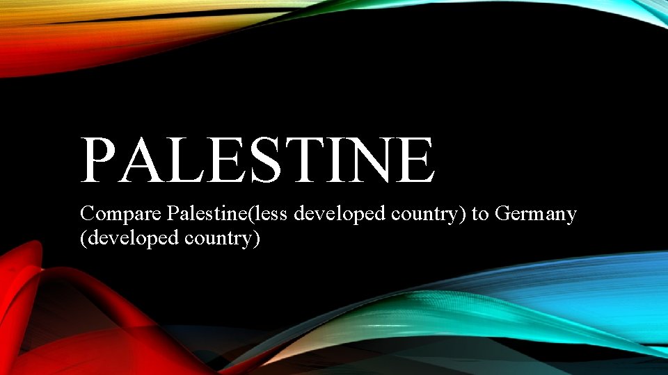 PALESTINE Compare Palestine(less developed country) to Germany (developed country) 
