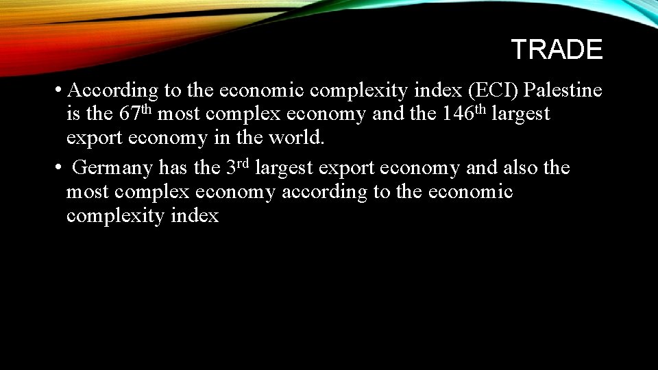 TRADE • According to the economic complexity index (ECI) Palestine is the 67 th