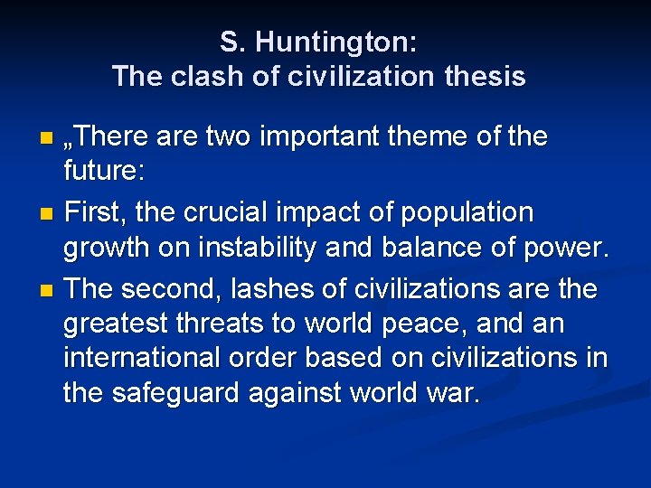 S. Huntington: The clash of civilization thesis „There are two important theme of the