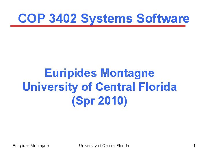COP 3402 Systems Software Euripides Montagne University of Central Florida (Spr 2010) Eurípides Montagne