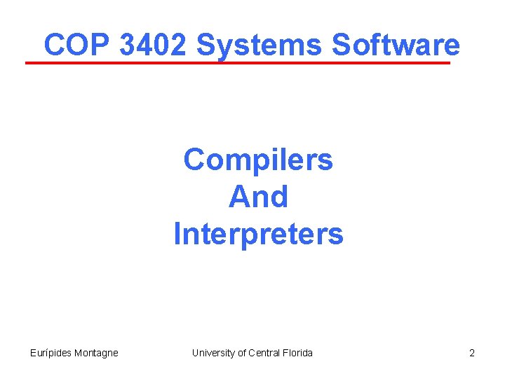 COP 3402 Systems Software Compilers And Interpreters Eurípides Montagne University of Central Florida 2