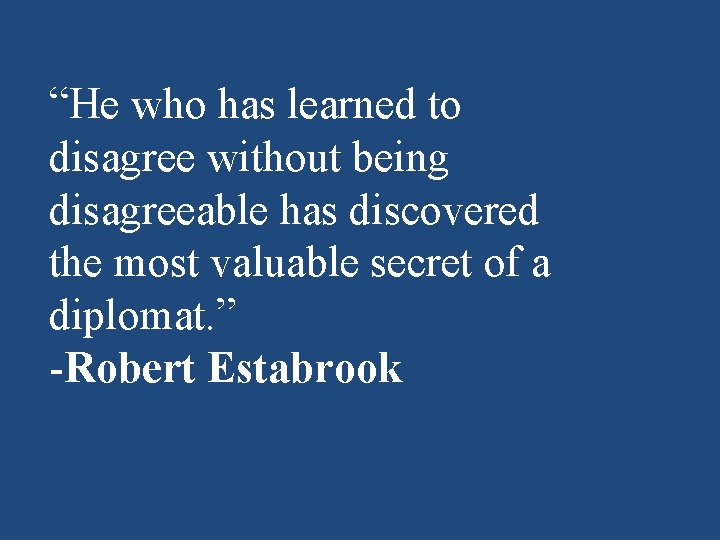 “He who has learned to disagree without being disagreeable has discovered the most valuable