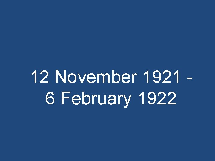 12 November 1921 6 February 1922 