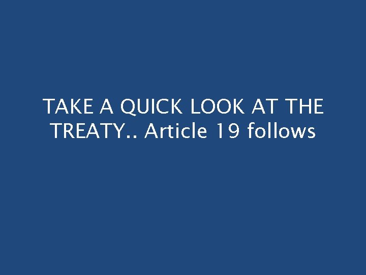 TAKE A QUICK LOOK AT THE TREATY. . Article 19 follows 