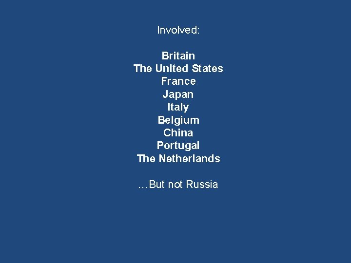 Involved: Britain The United States France Japan Italy Belgium China Portugal The Netherlands …But