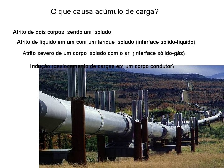 O que causa acúmulo de carga? Atrito de dois corpos, sendo um isolado. Atrito