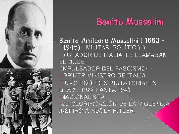 Benito Mussolini Benito Amilcare Mussolini ( 1883 – 1945) MILITAR, POLÍTICO Y DICTADOR DE