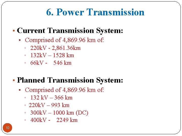 6. Power Transmission • Current Transmission System: • Comprised of 4, 869. 96 km