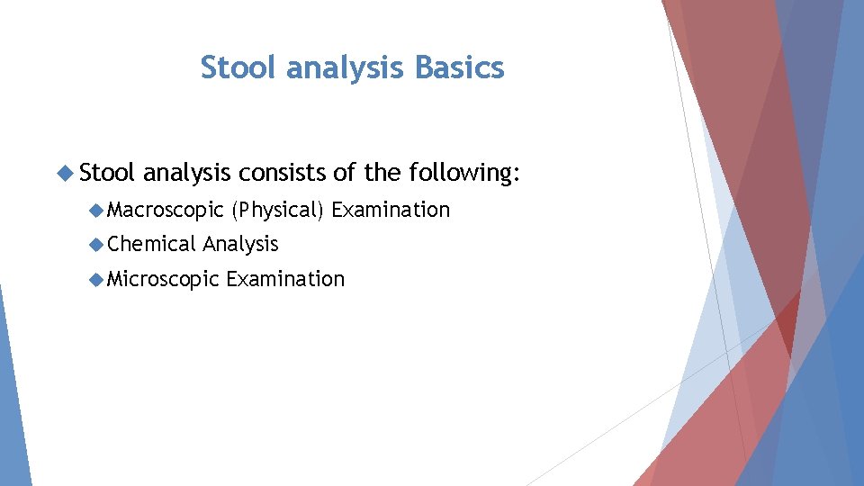 Stool analysis Basics Stool analysis consists of the following: Macroscopic Chemical (Physical) Examination Analysis