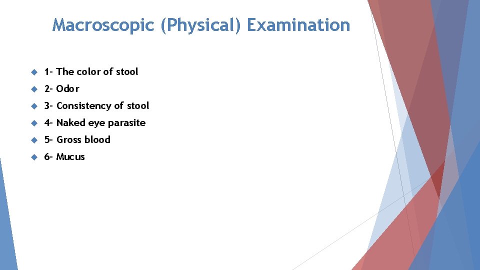 Macroscopic (Physical) Examination 1 - The color of stool 2 - Odor 3 -