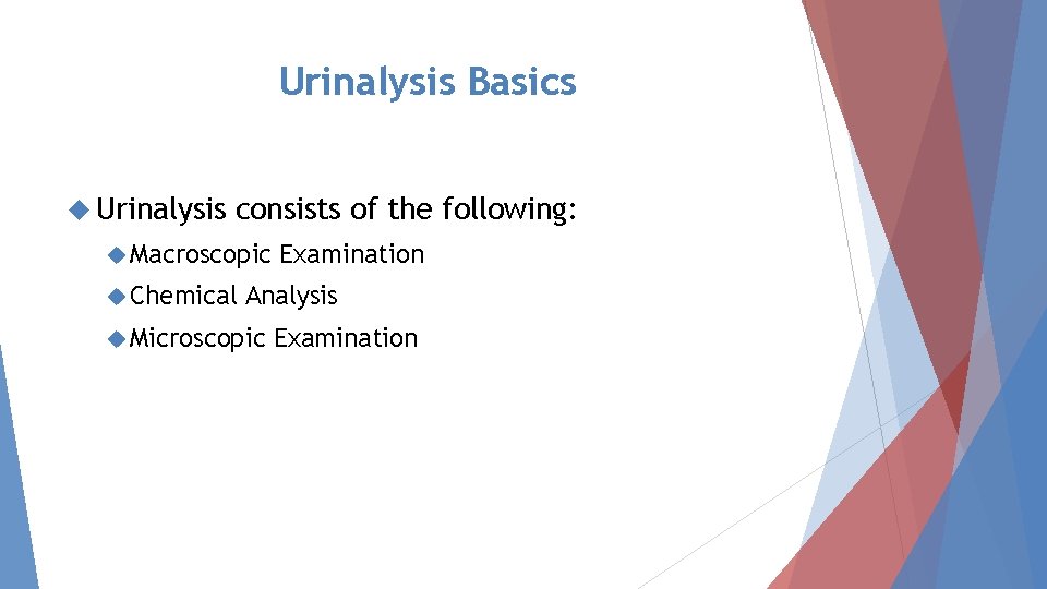 Urinalysis Basics Urinalysis consists of the following: Macroscopic Chemical Examination Analysis Microscopic Examination 