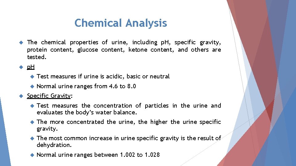 Chemical Analysis The chemical properties of urine, including p. H, specific gravity, protein content,