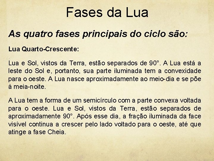 Fases da Lua As quatro fases principais do ciclo são: Lua Quarto-Crescente: Lua e