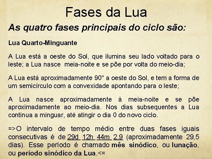 Fases da Lua As quatro fases principais do ciclo são: Lua Quarto-Minguante A Lua