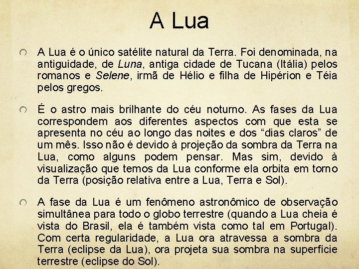 A Lua é o único satélite natural da Terra. Foi denominada, na antiguidade, de