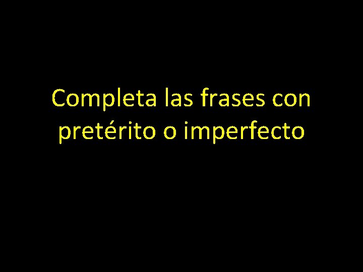 Completa las frases con pretérito o imperfecto 