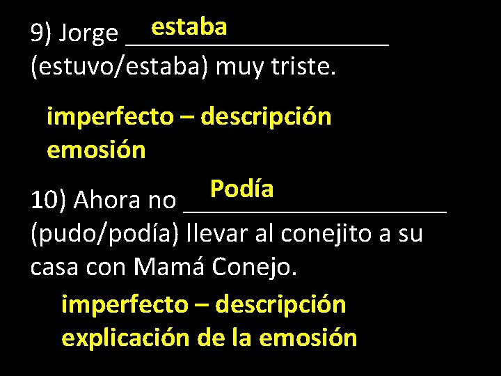 estaba 9) Jorge __________ (estuvo/estaba) muy triste. imperfecto – descripción emosión Podía 10) Ahora