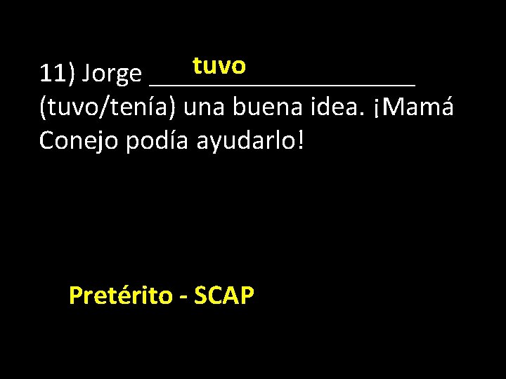 tuvo 11) Jorge __________ (tuvo/tenía) una buena idea. ¡Mamá Conejo podía ayudarlo! Pretérito -