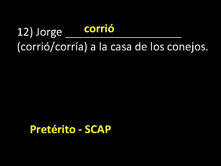 corrió 12) Jorge __________ (corrió/corría) a la casa de los conejos. Pretérito - SCAP