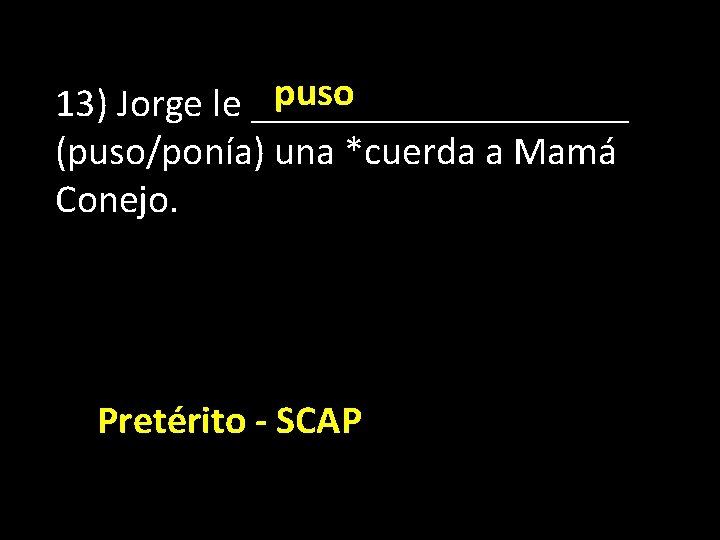 puso 13) Jorge le __________ (puso/ponía) una *cuerda a Mamá Conejo. Pretérito - SCAP