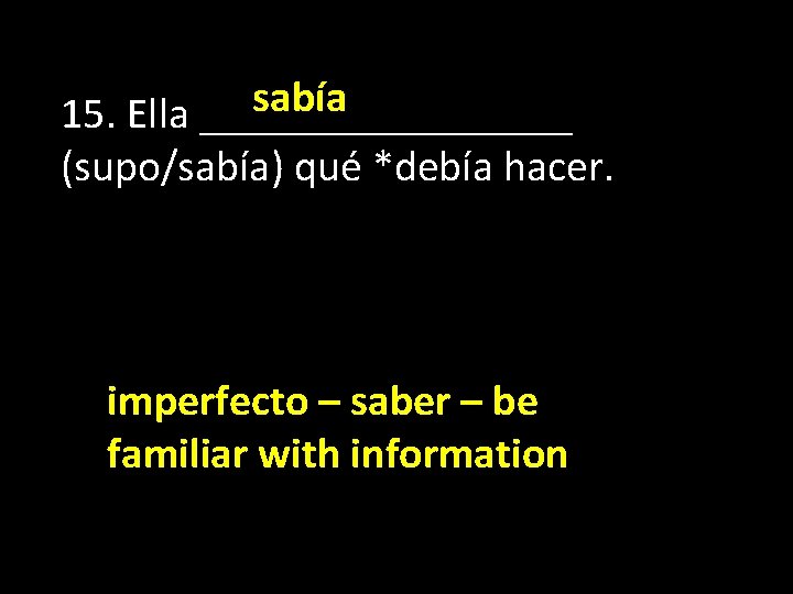 sabía 15. Ella _________ (supo/sabía) qué *debía hacer. imperfecto – saber – be familiar