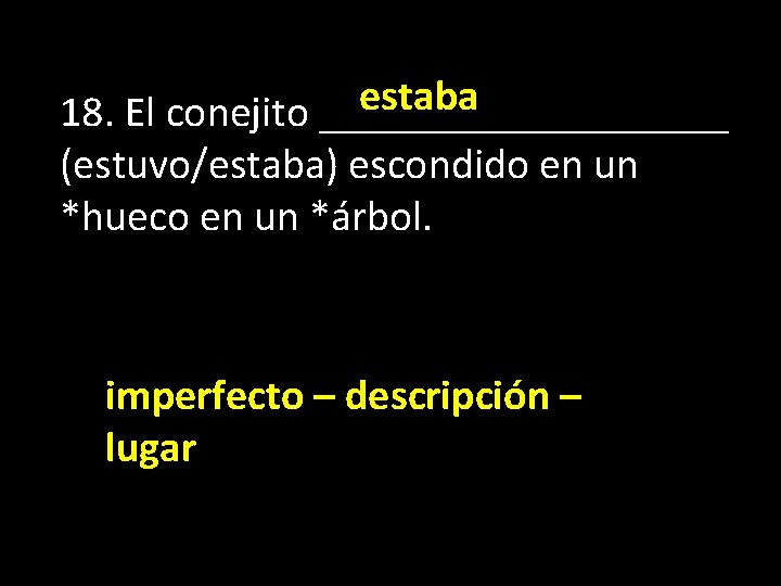 estaba 18. El conejito __________ (estuvo/estaba) escondido en un *hueco en un *árbol. imperfecto
