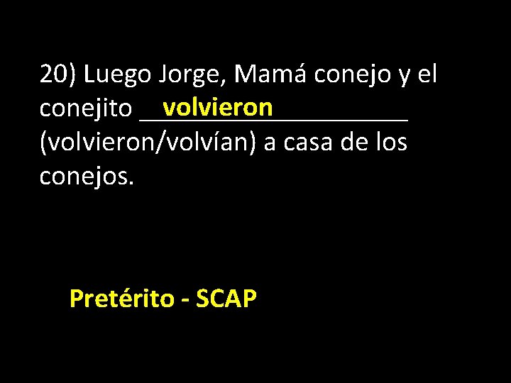 20) Luego Jorge, Mamá conejo y el volvieron conejito __________ (volvieron/volvían) a casa de