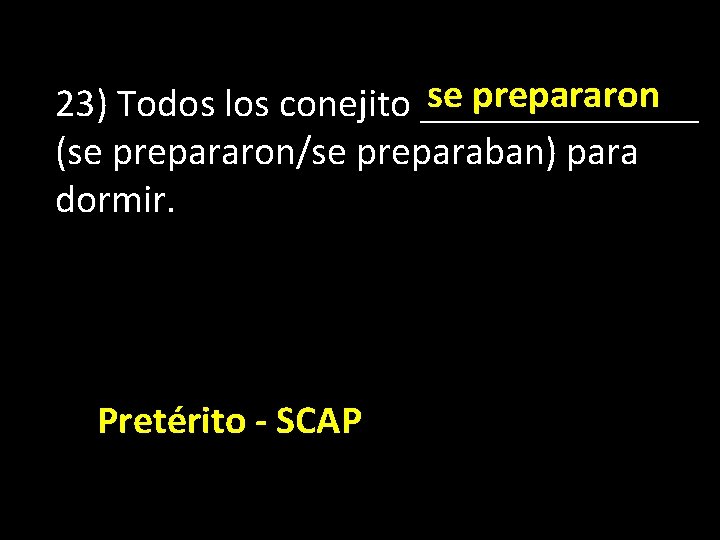 se prepararon 23) Todos los conejito _______ (se prepararon/se preparaban) para dormir. Pretérito -