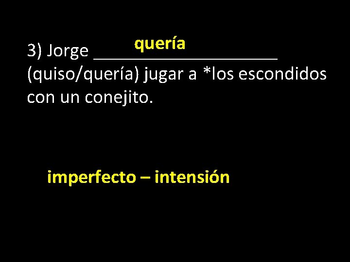 quería 3) Jorge __________ (quiso/quería) jugar a *los escondidos con un conejito. imperfecto –