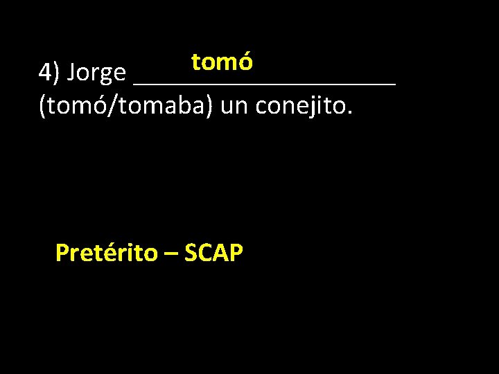 tomó 4) Jorge __________ (tomó/tomaba) un conejito. Pretérito – SCAP 