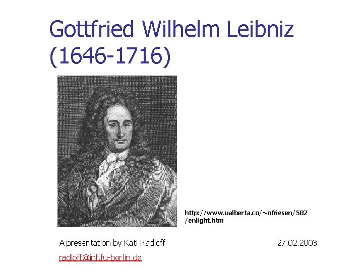 Gottfried Wilhelm Leibniz (1646 -1716) http: //www. ualberta. co/~nfriesen/582 /enlight. htm A presentation by