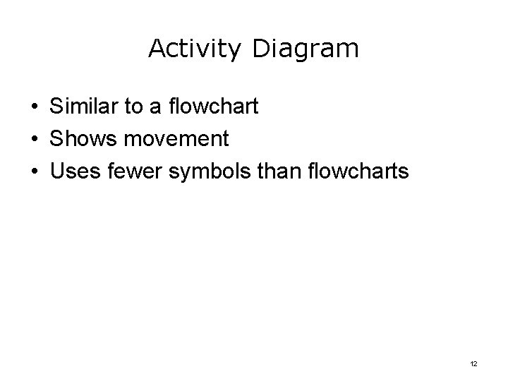 Activity Diagram • Similar to a flowchart • Shows movement • Uses fewer symbols