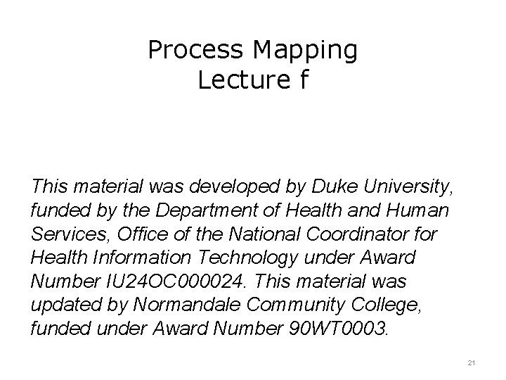 Process Mapping Lecture f This material was developed by Duke University, funded by the