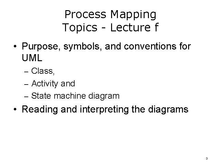 Process Mapping Topics - Lecture f • Purpose, symbols, and conventions for UML –